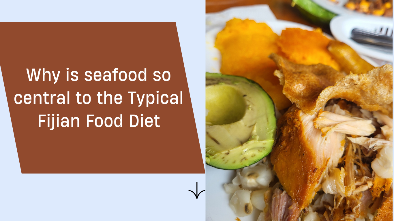 Why is seafood so central to the Typical Fijian Food Diet?